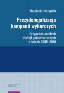 Okładka: Prezydencjalizacja kampanii wyborczych. Przypadek polskich elekcji parlamentarnych w latach 2005–2019