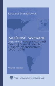 Okładka: Zależność i wyzwanie. Argentyna wobec rywalizacji Wielkiej Brytanii, Niemiec i Stanów Zjednoczonych 1930-1946