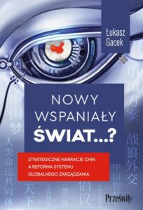Okładka: Nowy wspaniały świat…?. Strategiczne narracje Chin a reforma systemu globalnego zarządzania
