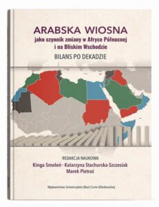 Okładka: Arabska Wiosna jako czynnik zmiany w Afryce Północnej i na Bliskim Wschodzie. Bilans po dekadzie