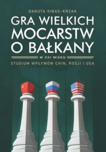 Okładka: Gra wielkich mocarstw o Bałkany w XXI wieku. Studium wpływów Chin, Rosji i USA