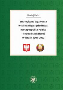 Okładka: Strategiczne wyzwania wschodniego sąsiedztwa. Rzeczpospolita Polska i Republika Białoruś w latach 1991-2022