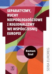 Okładka: Separatyzmy, ruchy niepodległościowe i regionalizmy we współczesnej Europie