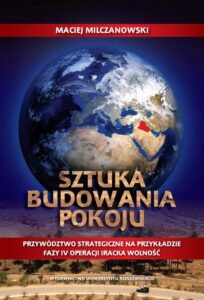 Okładka: Sztuka budowania pokoju. Przywództwo strategiczne na przykładzie fazy IV operacji Iracka Wolność