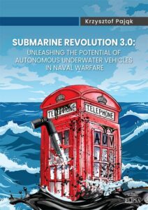Okładka: Submarine Revolution 3.0: Unleashing the Potential of Autonomous Underwater Vehicles in Naval Warfare