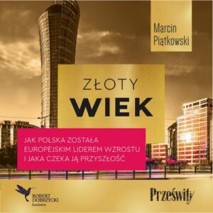 Okładka: Złoty wiek. Jak Polska została europejskim liderem wzrostu i jaka czeka ją przyszłość