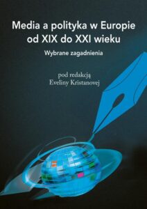 Okładka: Media a polityka w Europie od XIX do XXI wieku. Wybrane zagadnienia