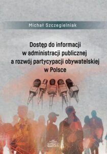 Okładka: Dostęp do informacji w administracji publicznej a rozwój partycypacji obywatelskiej w Polsce. Poznanie i rozpoznanie w retoryce i socjotechnice liderów politycznych