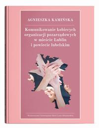 Okładka: Komunikowanie kobiecych organizacji pozarządowych w mieście Lublin i powiecie lubelskim