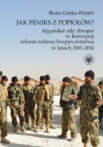Okładka: Jak feniks z popiołów?. Afgańskie siły zbrojne w koncepcji reform sektora bezpieczeństwa w latach 2001-2014