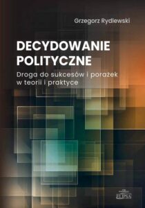 Okładka: Decydowanie polityczne. Droga do sukcesów i porażek w teorii i praktyce