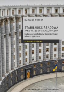 Okładka: Stabilność rządowa jako kategoria analityczna. Funkcjonowanie Gabinetu Ministrów Ukrainy w latach 1996–2021. Studium przypadku