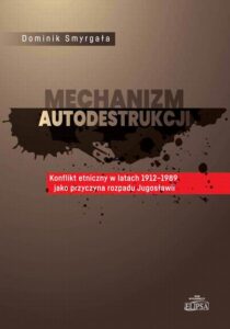 Okładka: Mechanizm autodestrukcji. Konflikt etniczny w latach 1912-1989 jako przyczyna rozpadu Jugosławii