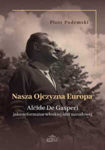Okładka: Nasza Ojczyzna Europa. Alcide De Gasperi jako reformator włoskiej idei narodowej