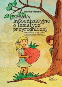 Okładka: Zabawy inscenizacyjne o tematyce przyrodniczej. Na cztery pory roku. Propozycje dla przedszkolaków i dzieci w młodszym wieku szkolnym.