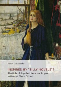 Okładka: Inspired By ʺSilly Novels”? The Role of Popular Literature Tropes in George Eliot’s Fiction