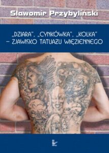 Okładka: DZIARA, CYNKÓWKA, KOLKA - zjawisko tatuażu więziennego