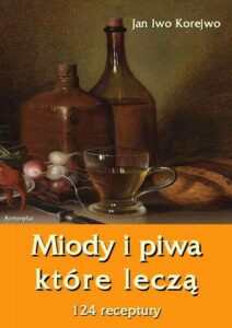 Okładka: Miody i piwa, które leczą. 124 receptury