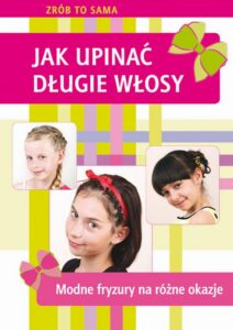 Okładka: Jak upinać długie włosy. Modne fryzury na różne okazje