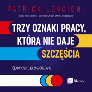 Okładka: Trzy oznaki pracy, która nie daje szczęścia. Opowieść o przywództwie