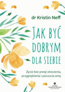 Okładka: Jak być dobrym dla siebie. Życie bez presji otoczenia, przygnębienia i poczucia winy