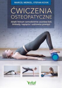Okładka: Ćwiczenia osteopatyczne, dzięki którym samodzielnie usuniesz ból, blokady, napięcia i uzdrowisz powięzi