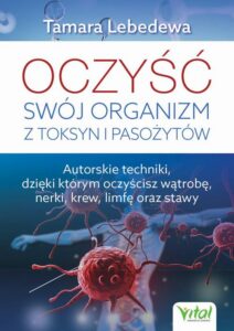 Okładka: Oczyść swój organizm z toksyn i pasożytów. Autorskie techniki, dzięki którym oczyścisz wątrobę, nerki, krew, limfę oraz stawy