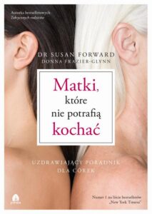 Okładka: Matki, które nie potrafią kochać. Uzdrawiający poradnik dla córek