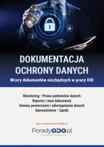 Okładka: Wzory dokumentów: Monitoring, Prawa podmiotów danych, Rejestry i inne dokumenty, Umowy powierzenia i udostępniania danych, Upoważnienia, Zgody