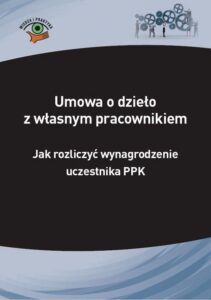 Okładka: Umowa o dzieło z własnym pracownikiem – jak rozliczyć wynagrodzenie uczestnika PPK