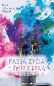 Okładka: Pasja życia - życie z pasją. Rodzicielstwo