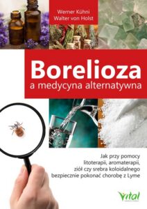 Okładka: Borelioza a medycyna alternatywna. Jak przy pomocy litoterapii, aromaterapii, ziół czy srebra koloidalnego bezpiecznie pokonać chorobę z Lyme