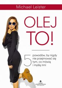 Okładka: Olej to! 5 powodów, by nigdy nie przejmować się tym, co mówią i myślą inni