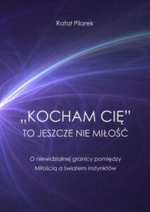 Okładka: „Kocham cię” to jeszcze nie miłość. O niewidzialnej granicy pomiędzy Miłością a światem instynktów
