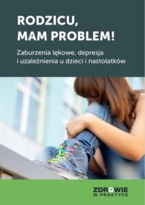 Okładka: Rodzicu, mam problem! Zaburzenia lękowe, depresja i uzależnienia u dzieci i nastolatków