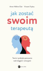 Okładka: Jak zostać swoim terapeutą. Teoria i praktyka panowania nad mózgiem i emocjami