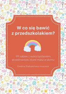 Okładka: W co się bawić z przedszkolakiem? 99 zabaw z wykorzystaniem przedmiotów, które masz w domu