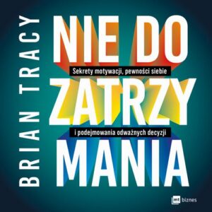 Okładka: Nie do zatrzymania. Sekrety motywacji, pewności siebie i podejmowania odważnych decyzji