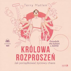 Okładka: Królowa rozproszeń. Jak porządkować życiowy chaos. Poradnik dla kobiet z ADHD