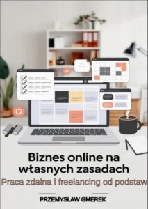 Okładka: Biznes online na własnych zasadach: Praca zdalna i freelancing od podstaw