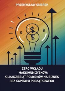Okładka: Zero wkładu, maksimum zysków: kilkadziesiąt pomysłów na biznes bez kapitału początkowego