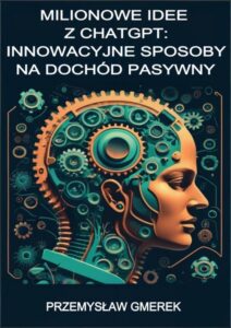 Okładka: Milionowe idee z ChatGPT: Innowacyjne sposoby na dochód pasywny
