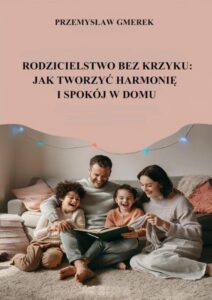 Okładka: Rodzicielstwo bez krzyku: jak tworzyć harmonię i spokój w domu