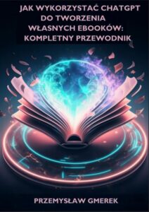 Okładka: Jak wykorzystać ChatGPT do tworzenia własnych ebooków: Kompletny przewodnik