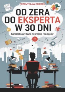 Okładka: Od zera do eksperta w 30 dni - kompleksowy kurs tworzenia promptów