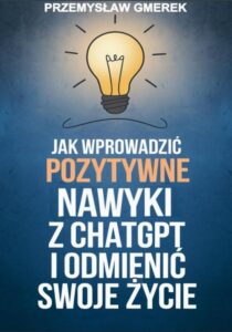 Okładka: Jak wprowadzić pozytywne nawyki z ChatGPT i odmienić swoje życie