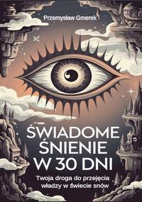 Okładka: Świadome śnienie w 30 dni: Twoja droga do przejęcia władzy w świecie snów