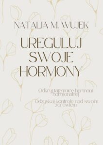 Okładka: Ureguluj swoje hormony. Odkryj tajemnice harmonii hormonalnej. Odzyskaj kontrolę nad swoim zdrowiem.