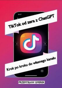 Okładka: TikTok od zera z ChatGPT: Krok po kroku do własnego kanału