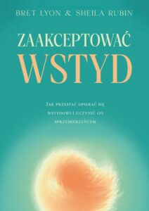 Okładka: Zaakceptować wstyd. Jak przestać opierać się wstydowi i uczynić go sprzymierzeńcem